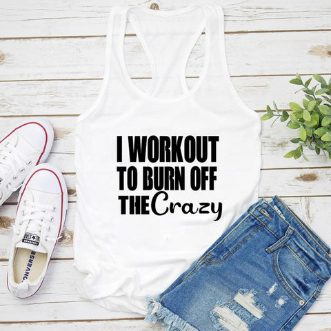 I Workout To Burn Off The Crazy Tank Funny Women Raceback Gym Workout Summer Tops Tanks